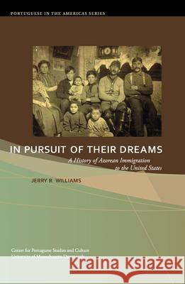 In Pursuit of Their Dreams: A History of Azorean Immigration to the United Statesvolume 3 Williams, Jerry R. 9781933227191 Tagus