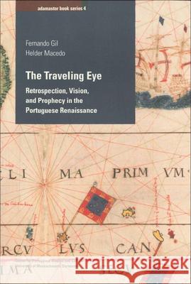 The Traveling Eye, 4: Retrospection, Vision, and Prophecy in the Portuguese Renaissance Gil, Fernando 9781933227290 Tagus