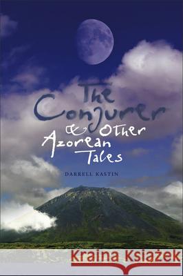 The Conjurer and Other Azorean Tales Darrell Kastin 9781933227412