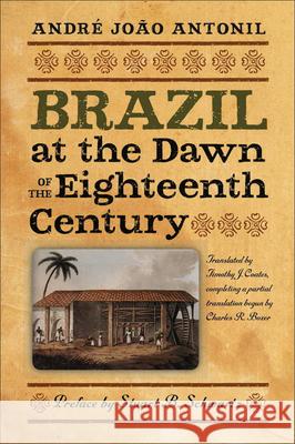 Brazil at the Dawn of the Eighteenth Century André João Antonil, Timothy Coates, Stuart B. Schwartz 9781933227443