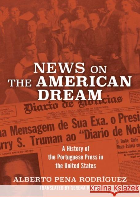 News on the American Dream: A History of the Portuguese Press in the United States Alberto Pena Rodriguez Serena Rivera 9781933227894