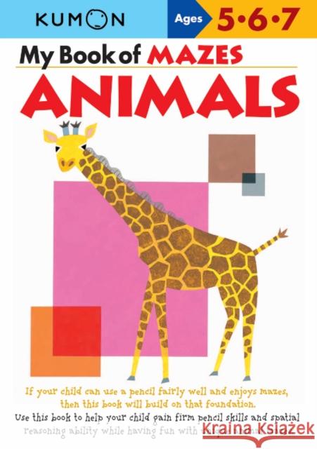My Book of Mazes: Animals: Ages 5-6-7 Kumon Publishing 9781933241258 Kumon Publishing North America