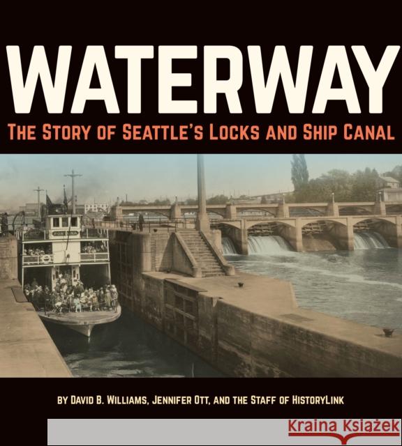 Waterway: The Story of Seattle's Locks and Ship Canal Williams, David B. 9781933245430 Documentary Media LLC and University of Washi