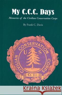 My C.C.C. Days: Memories of the Civilian Conservation Corps Frank C. Davis 9781933251233 Parkway Publishers