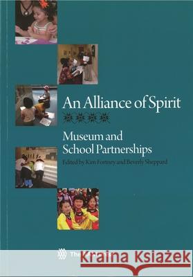 An Alliance of Spirit: Museum and School Partnerships Kim Fortney Beverly Sheppard 9781933253169 American Alliance of Museums Press