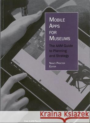 Mobile Apps for Museums: The Aam Guide to Planning and Strategy Procto, Nancy 9781933253602 American Alliance of Museums