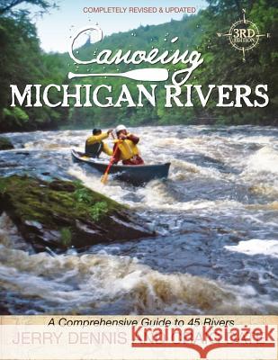 Canoeing Michigan Rivers: A Comprehensive Guide to 45 Rivers, Revise and Updated Jerry Dennis Craig Date 9781933272337