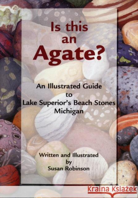 Is This an Agate?: An Illustrated Guide to Lake Superior's Beach Stones Michigan Susan Robinson 9781933272672 Thunder Bay Press Michigan