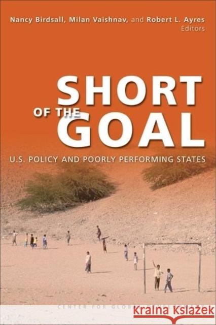 Short of the Goal: U.S. Policy and Poorly Performing States Birdsall, Nancy 9781933286051