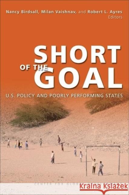 Short of the Goal: U.S. Policy and Poorly Performing States Birdsall, Nancy 9781933286051 Center for Global Development