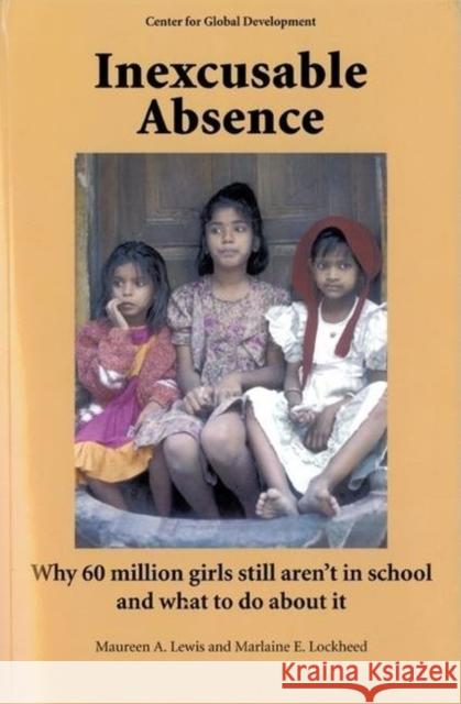 Inexcusable Absence: Why 60 Million Girls Still Aren't in School and What to Do about It Lewis, Maureen A. 9781933286143 Center for Global Development