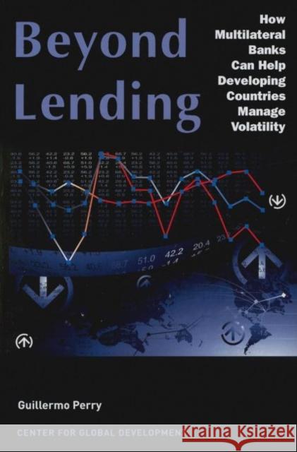 Beyond Lending: How Multilateral Banks Can Help Developing Countries Manage Volatility Perry, Guillermo 9781933286327