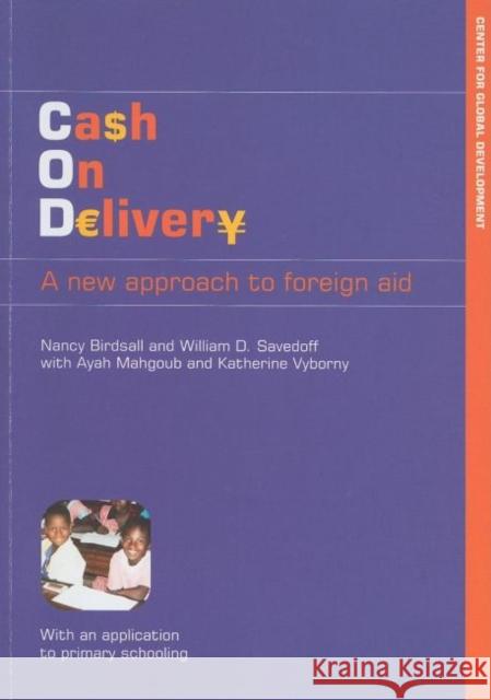 Cash on Delivery: A New Approach to Foreign Aid Birdsall, Nancy 9781933286365 Center for Global Development