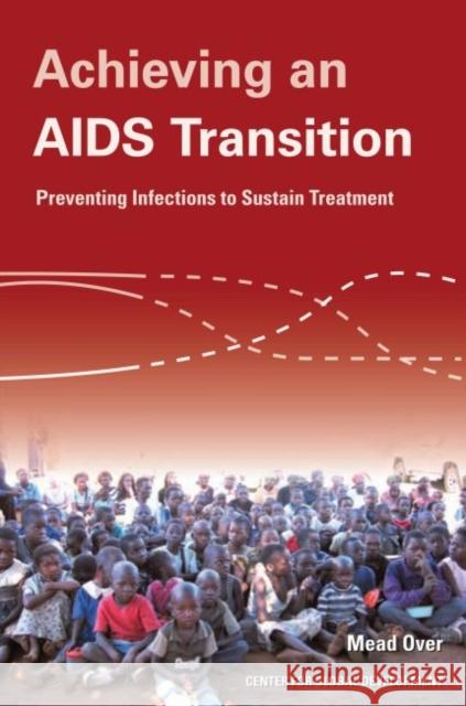 Achieving an AIDS Transition: Preventing Infections to Sustain Treatment Over, Mead 9781933286389 Center for Global Development