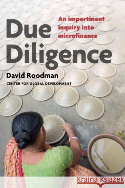 Due Diligence: An Impertinent Inquiry Into Microfinance Roodman, David 9781933286488 Not Avail