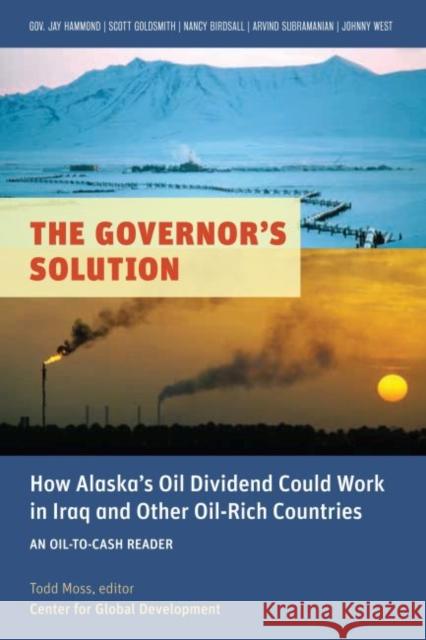 The Governor's Solution: How Alaska's Oil Dividend Could Work in Iraq and Other Oil-Rich Countries Moss, Todd 9781933286709 Center for Global Development