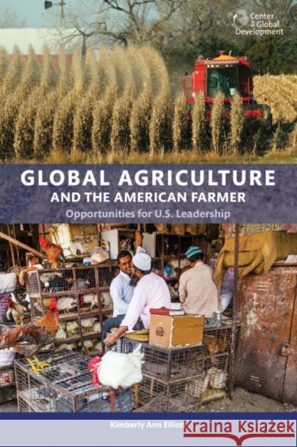 Global Agriculture and the American Farmer: Opportunities for U.S. Leadership Kimberly Ann Elliot 9781933286983 Center for Global Development