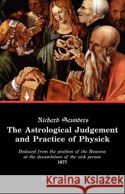 The Astrological Judgement and Practice of Physick Richard Saunders 9781933303000 Astrology Classics