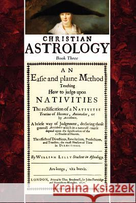 Christian Astrology, Book 3: An Easie and Plaine Method How to Judge Upon Nativities Lilly, William 9781933303031 Astrology Classics