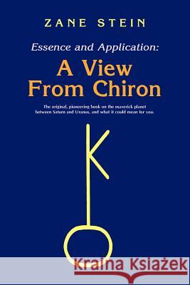 Essence and Application, a View from Chiron Stein, Zane B. 9781933303444 Astrology Classics