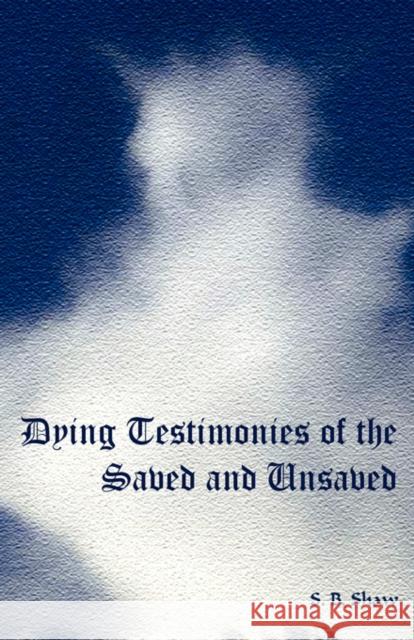 Dying Testimonies of the Saved and Unsaved S. B. Shaw 9781933304328 Reformation Publishing