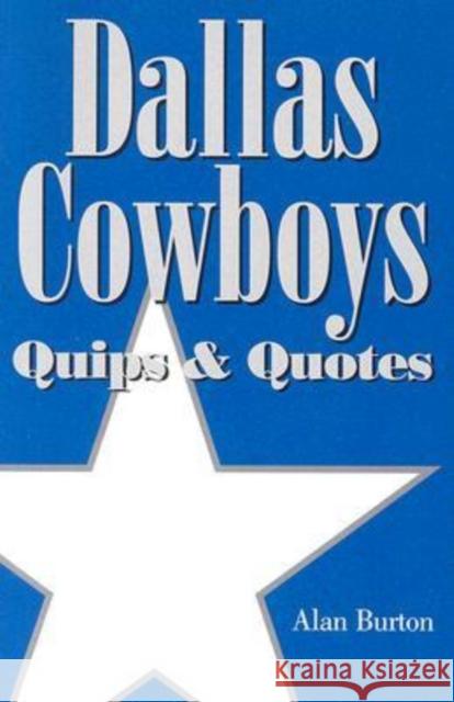 Dallas Cowboys: Quips & Quotes Burton, Alan 9781933337098 State House Press