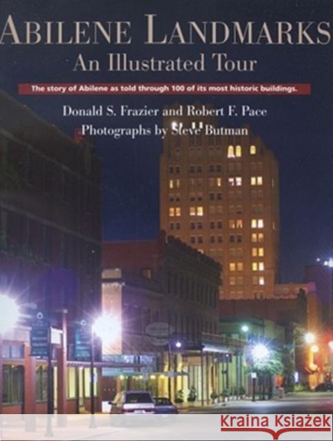 Abilene Landmarks: An Illustrated Tour: The Story of Abilene as Told Through 100 of Its Most Historic Buildings Frazier, Donald S. 9781933337302 State House Press