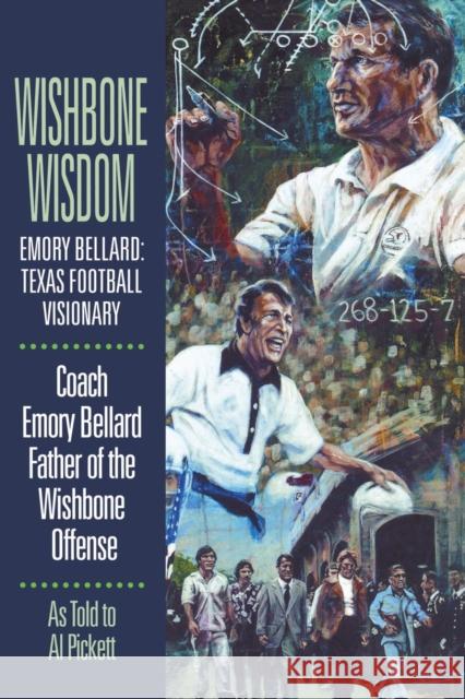 Wishbone Wisdom: Emory Bellard: Texas Football Visionary Bellard, Emory 9781933337418 State House Press