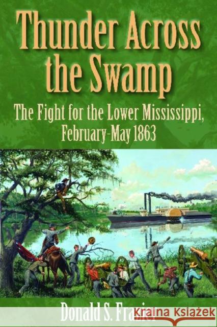 Thunder Across the Swamp: The Fight for the Lower Mississippi, February 1863-May 1863 Frazier, Donald S. 9781933337449