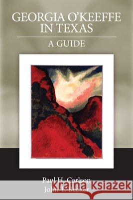 Georgia O'Keeffe in Texas: A Guide Paul H Carlson John T Becker  9781933337494