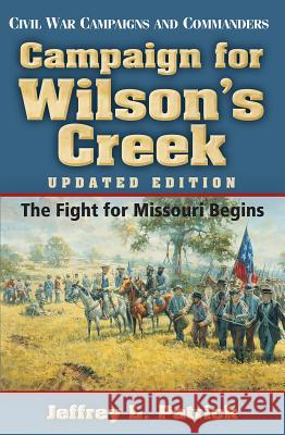 Campaign for Wilson's Creek: The Fight for Missouri Beginsvolume 28 Patrick, Jeffrey L. 9781933337791