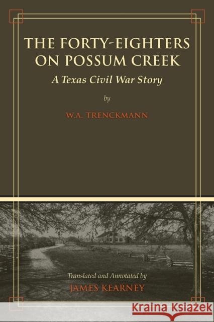 The Forty-Eighters of Possum Creek: A Texas Civil War Story Kearney, James C. 9781933337845 State House Press