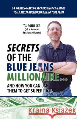 Secrets of the Blue Jeans Millionaire T. J. Rohleder 9781933356167 M.O.R.E. Incorporated