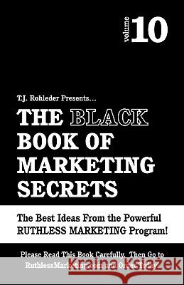 The Black Book of Marketing Secrets, Vol. 10 T. J. Rohleder 9781933356204 M.O.R.E. Incorporated