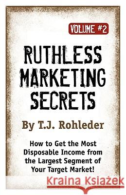 Ruthless Marketing Secrets, Vol. 2 T. J. Rohleder 9781933356327 Club-20 International