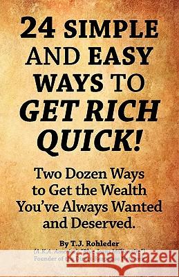 24 Simple and Easy Ways to Get Rich Quick! T. J. Rohleder 9781933356365 M.O.R.E. Incorporated