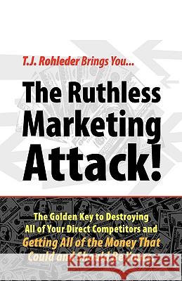 The Ruthless Marketing Attack! T. J. Rohleder 9781933356389 M.O.R.E. Incorporated