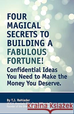 Four Magical Secrets to Building a Fabulous Fortune! T. J. Rohleder 9781933356402 M.O.R.E. Incorporated