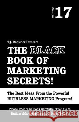 The Black Book of Marketing Secrets, Vol. 17 T. J. Rohleder 9781933356471 M.O.R.E. Incorporated