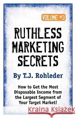 Ruthless Marketing Secrets, Vol. 3 T. J. Rohleder 9781933356518 Club-20 International