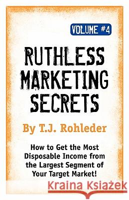 Ruthless Marketing Secrets, Vol. 4 T. J. Rohleder 9781933356532 Club-20 International