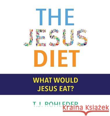The Jesus Diet T. J. Rohleder 9781933356549 Miracle Method Institute
