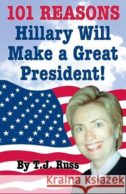 101 Reasons Hillary Will Make a Great President! T. J. Russ 9781933356716 Terence Storm Publishing