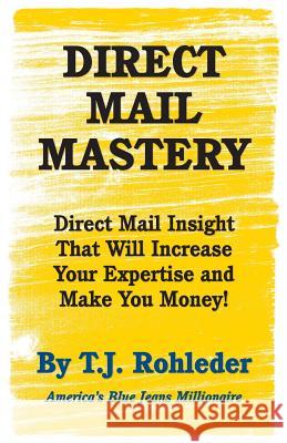 Direct Mail Mastery T. J. Rohleder 9781933356785 M.O.R.E. Incorporated