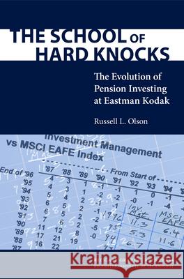 The School of Hard Knocks: The Evolution of Pension Investing at Eastman Kodak Russell Olson 9781933360010 RIT Cary Graphic Arts Press