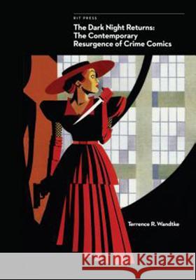 The Dark Night Returns: The Contemporary Resurgence of Crime Comics Terrence R. Wandtke   9781933360867 RIT Cary Graphic Arts Press