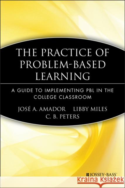 The Practice of Problem-Based Learning: A Guide to Implementing Pbl in the College Classroom Amador, José A. 9781933371078