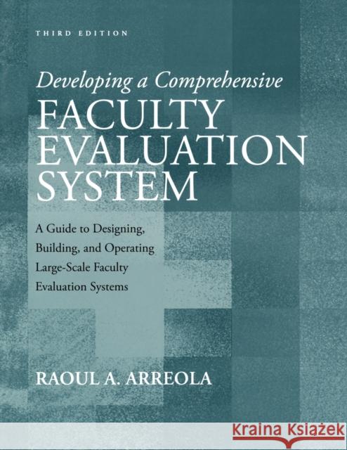 Developing a Comprehensive Faculty Evaluation System: A Guide to Designing, Building, and Operating Large-Scale Faculty Evaluation Systems Arreola, Raoul A. 9781933371115 Anker Publishing Company, Incorporated