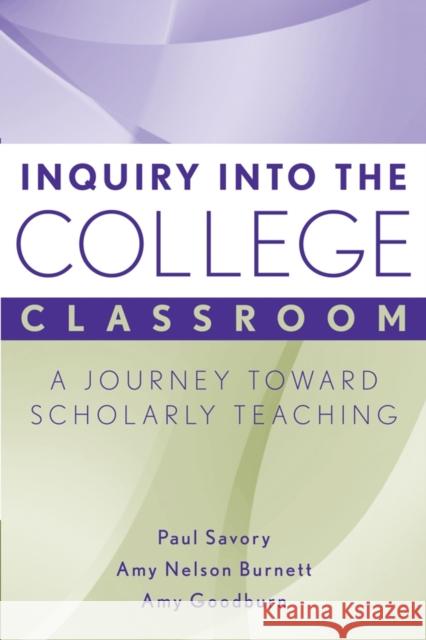 Inquiry Into the College Classroom: A Journey Toward Scholarly Teaching Savory, Paul 9781933371252 Anker Publishing Company, Incorporated