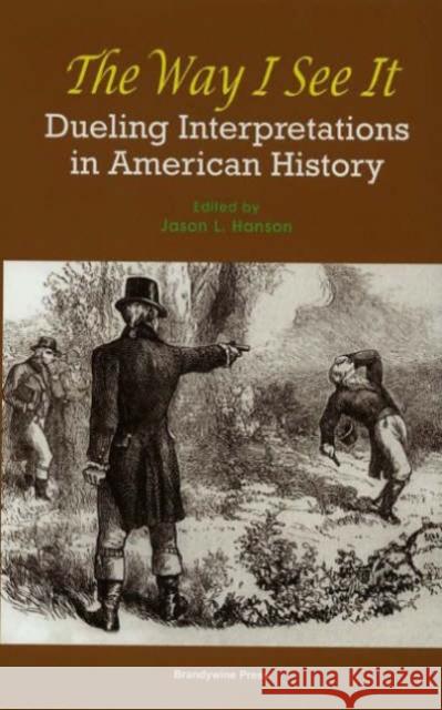 The Way I See It: Dueling Interpretations of American History Hanson, Jason 9781933385143